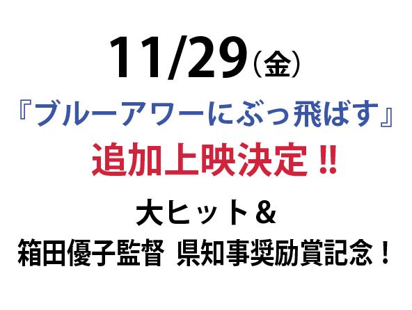 11/29（金）『ブルーアワーにぶっ飛ばす』大ヒット追加上映！箱田優子監督  県知事奨励賞記念！