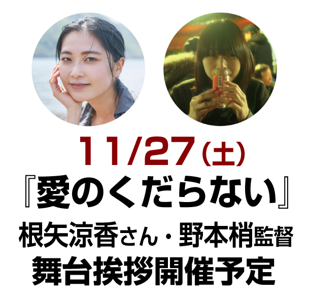 11/27（土）『愛のくだらない』根矢涼香さん、野本梢監督、舞台挨拶開催！